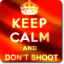Keep Calm and Don't Shoot