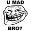 U MAD BRO?