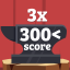 Win 3 times in a row above 300 score!